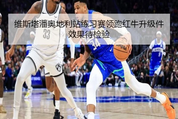 维斯塔潘奥地利站练习赛领跑红牛升级件效果待检验