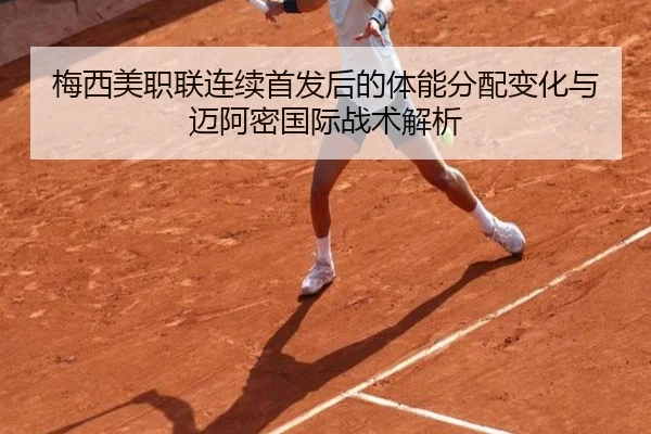 梅西美职联连续首发后的体能分配变化与迈阿密国际战术解析 | LEYU.COMapp